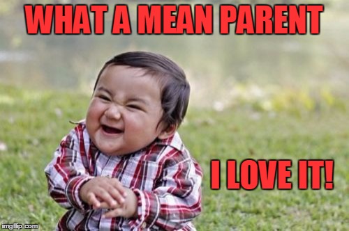 Evil Toddler Meme | WHAT A MEAN PARENT I LOVE IT! | image tagged in memes,evil toddler | made w/ Imgflip meme maker