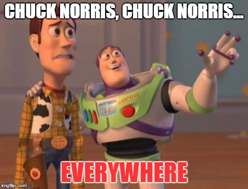 X, X Everywhere | CHUCK NORRIS, CHUCK NORRIS... EVERYWHERE | image tagged in memes,x x everywhere | made w/ Imgflip meme maker
