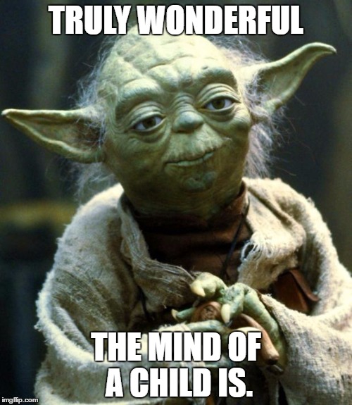 Star Wars Yoda Meme | TRULY WONDERFUL; THE MIND OF A CHILD IS. | image tagged in memes,star wars yoda | made w/ Imgflip meme maker