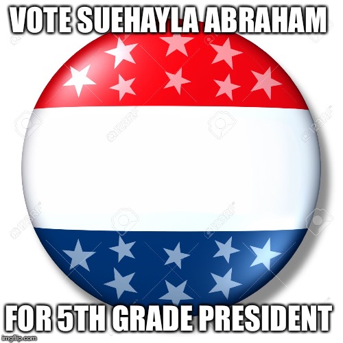 Blank for president | VOTE SUEHAYLA ABRAHAM; FOR 5TH GRADE PRESIDENT | image tagged in blank for president | made w/ Imgflip meme maker