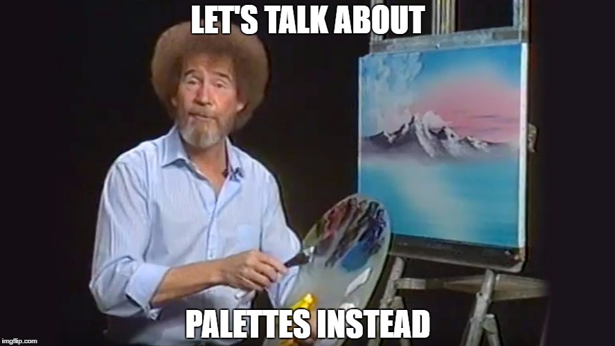 LET'S TALK ABOUT; PALETTES INSTEAD | made w/ Imgflip meme maker