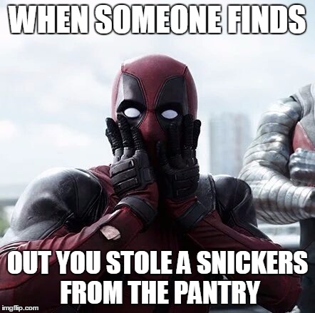 Deadpool Surprised | WHEN SOMEONE FINDS; OUT YOU STOLE A SNICKERS FROM THE PANTRY | image tagged in memes,deadpool surprised | made w/ Imgflip meme maker