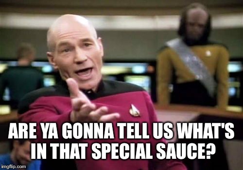 Picard Wtf Meme | ARE YA GONNA TELL US WHAT'S IN THAT SPECIAL SAUCE? | image tagged in memes,picard wtf | made w/ Imgflip meme maker