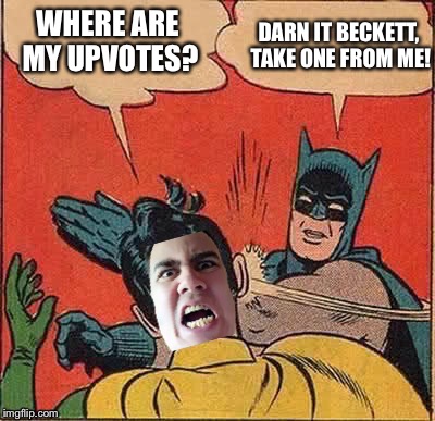 WHERE ARE MY UPVOTES? DARN IT BECKETT, TAKE ONE FROM ME! | made w/ Imgflip meme maker