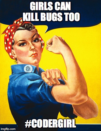 Rosie the riveter | GIRLS CAN KILL BUGS TOO; #CODERGIRL | image tagged in rosie the riveter | made w/ Imgflip meme maker
