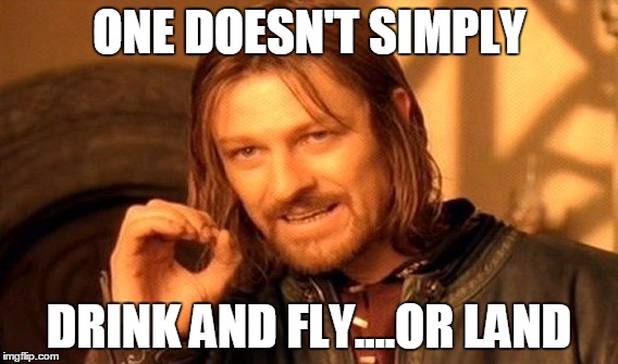 One Does Not Simply Meme | ONE DOESN'T SIMPLY DRINK AND FLY....OR LAND | image tagged in memes,one does not simply | made w/ Imgflip meme maker