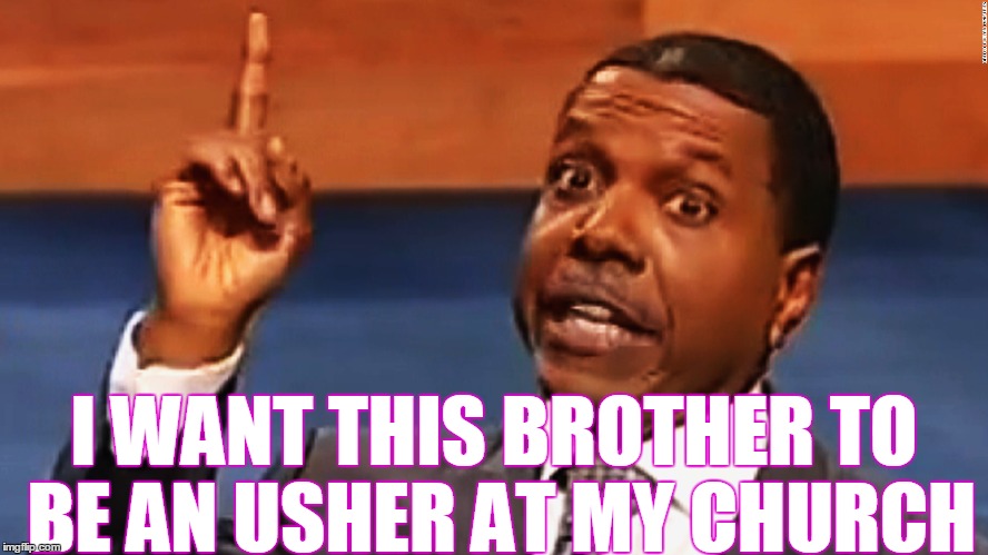 I WANT THIS BROTHER TO BE AN USHER AT MY CHURCH | made w/ Imgflip meme maker