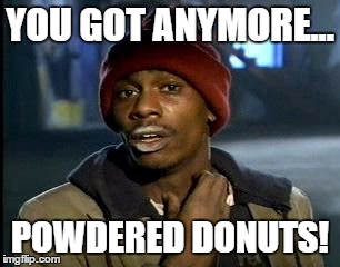 Y'all Got Any More Of That | YOU GOT ANYMORE... POWDERED DONUTS! | image tagged in memes,yall got any more of | made w/ Imgflip meme maker
