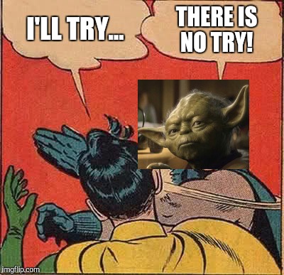 Slap, or slap not. There is no try  | I'LL TRY... THERE IS NO TRY! | image tagged in memes,batman slapping robin,star wars yoda,star wars week,star wars | made w/ Imgflip meme maker