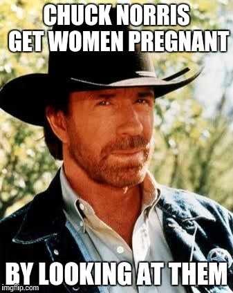 Chuck Norris Meme | CHUCK NORRIS GET WOMEN PREGNANT; BY LOOKING AT THEM | image tagged in memes,chuck norris | made w/ Imgflip meme maker