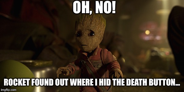 Groot's Not So Good With Hiding Things. | OH, NO! ROCKET FOUND OUT WHERE I HID THE DEATH BUTTON... | image tagged in groot,death button,memes | made w/ Imgflip meme maker