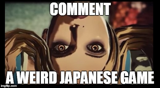 COMMENT; A WEIRD JAPANESE GAME | image tagged in weird,japanese,game | made w/ Imgflip meme maker