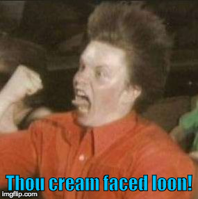 Yeah! | Thou cream faced loon! | image tagged in yeah | made w/ Imgflip meme maker