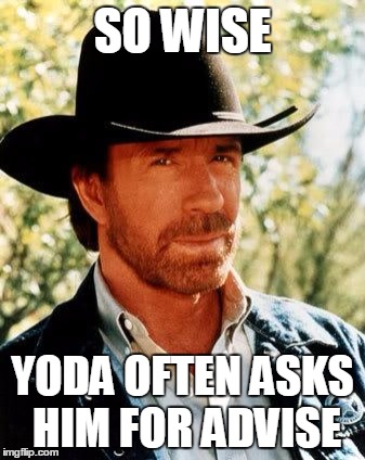Chuck Norris Meme | SO WISE; YODA OFTEN ASKS HIM FOR ADVISE | image tagged in memes,chuck norris | made w/ Imgflip meme maker