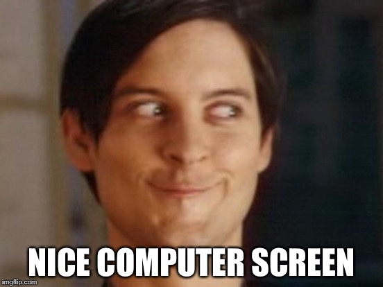 NICE COMPUTER SCREEN | made w/ Imgflip meme maker