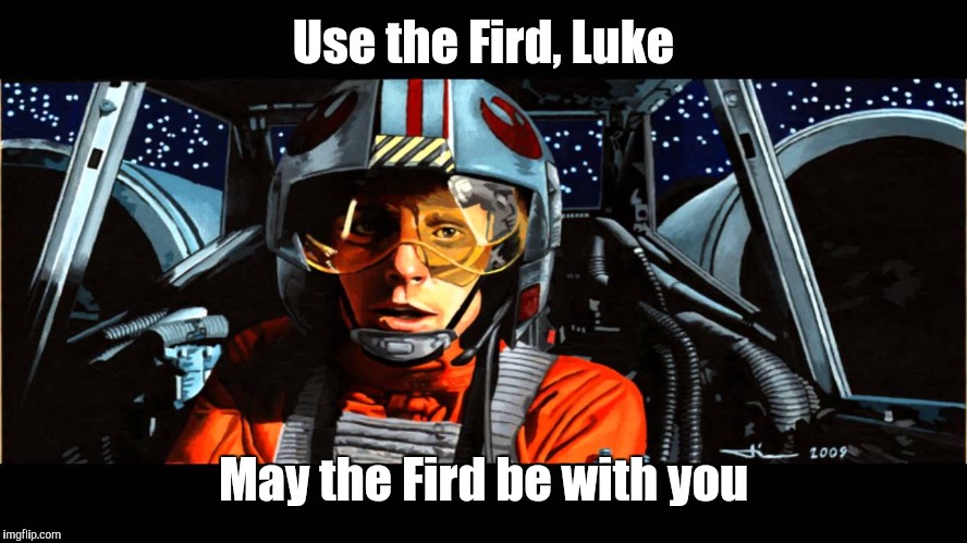 Use the Fird, Luke May the Fird be with you | made w/ Imgflip meme maker