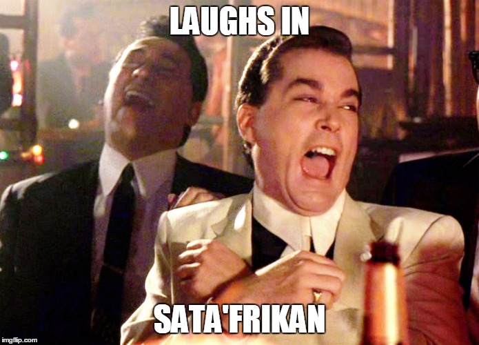 Good Fellas Hilarious | LAUGHS IN; SATA'FRIKAN | image tagged in memes,good fellas hilarious | made w/ Imgflip meme maker