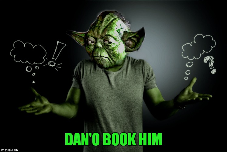 yoda shrug | DAN'O BOOK HIM | image tagged in yoda shrug | made w/ Imgflip meme maker
