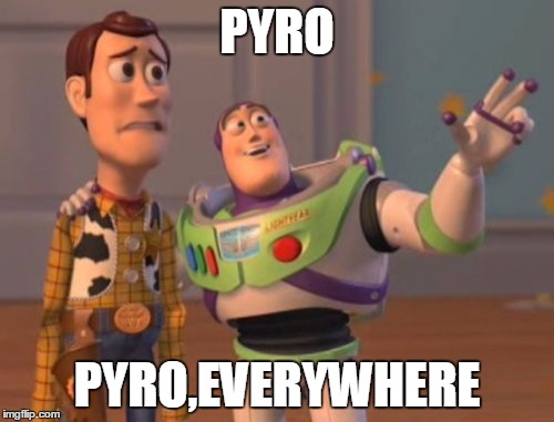 X, X Everywhere | PYRO; PYRO,EVERYWHERE | image tagged in memes,x x everywhere | made w/ Imgflip meme maker