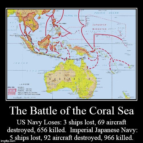 Fought 4-8 May, 1942, although a tactical victory for the Japanese it was a strategic Allied victory. But they're ALL still DEAD | image tagged in coral sea,rip shipmates,history,victory at sea,definitly not funny | made w/ Imgflip demotivational maker