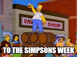 TO THE SIMPSONS WEEK | made w/ Imgflip meme maker