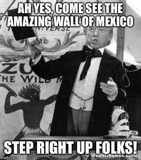 AH YES, COME SEE THE AMAZING WALL OF MEXICO STEP RIGHT UP FOLKS! | made w/ Imgflip meme maker