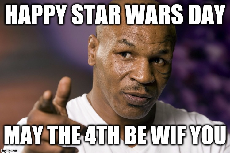 Tyson  | HAPPY STAR WARS DAY; MAY THE 4TH BE WIF YOU | image tagged in meme war | made w/ Imgflip meme maker