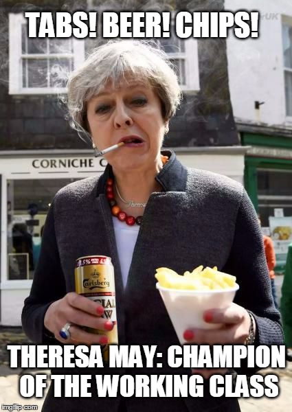 Champion of the Working Class |  TABS! BEER! CHIPS! THERESA MAY: CHAMPION OF THE WORKING CLASS | image tagged in champion of the working class,beer,chips,cigarettes,tories,election | made w/ Imgflip meme maker