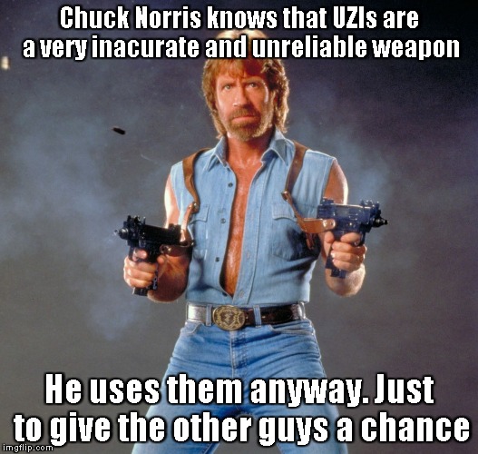 Chuck Norris Guns | Chuck Norris knows that UZIs are a very inacurate and unreliable weapon; He uses them anyway. Just to give the other guys a chance | image tagged in memes,chuck norris guns,chuck norris | made w/ Imgflip meme maker