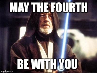 5/4/2017 |  MAY THE FOURTH; BE WITH YOU | image tagged in star wars force | made w/ Imgflip meme maker