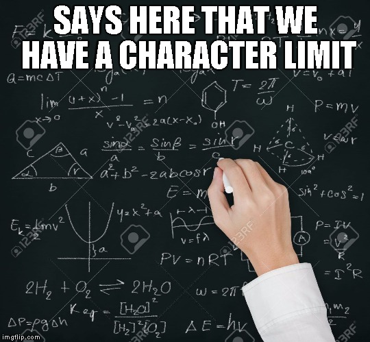 Equation | SAYS HERE THAT WE HAVE A CHARACTER LIMIT | image tagged in equation | made w/ Imgflip meme maker