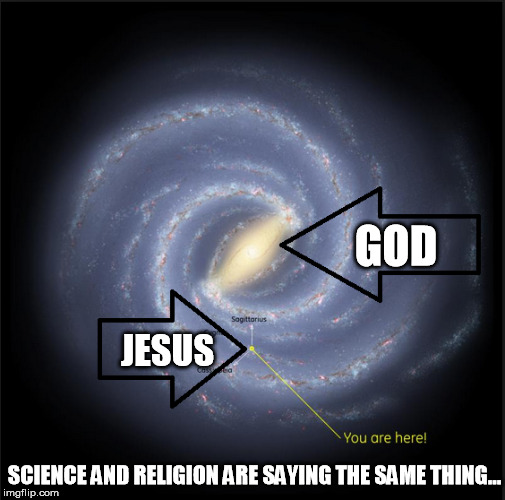 IMO...these two are the reason we exist. :-) | GOD; JESUS; SCIENCE AND RELIGION ARE SAYING THE SAME THING... | image tagged in space,jesus,god | made w/ Imgflip meme maker