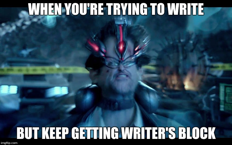 Pacific Rim mind | WHEN YOU'RE TRYING TO WRITE; BUT KEEP GETTING WRITER'S BLOCK | image tagged in pacific rim mind | made w/ Imgflip meme maker