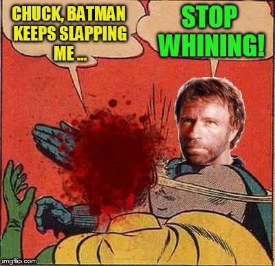Chuck Norris Slapping Robin ''Chuck Norris Week'' ( A Sir_Unknown Event! ) | STOP WHINING! CHUCK, BATMAN KEEPS SLAPPING ME ... | image tagged in memes,chuck norris week,batman slapping robin,chuck norris,funny memes,chuck norris slapping robin | made w/ Imgflip meme maker