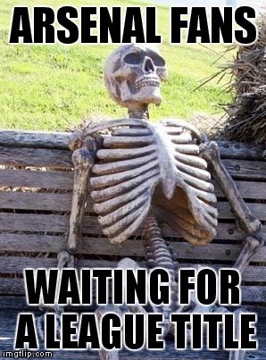 Waiting Skeleton Meme | ARSENAL FANS; WAITING FOR A LEAGUE TITLE | image tagged in memes,waiting skeleton | made w/ Imgflip meme maker