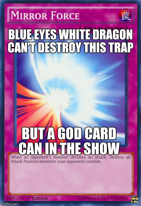 wow logic | BLUE EYES WHITE DRAGON CAN'T DESTROY THIS TRAP; BUT A GOD CARD CAN IN THE SHOW | image tagged in yu-gi-oh | made w/ Imgflip meme maker
