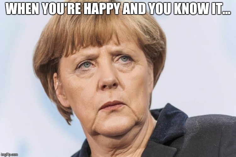Germans | WHEN YOU'RE HAPPY AND YOU KNOW IT… | image tagged in germans,memes,funny | made w/ Imgflip meme maker
