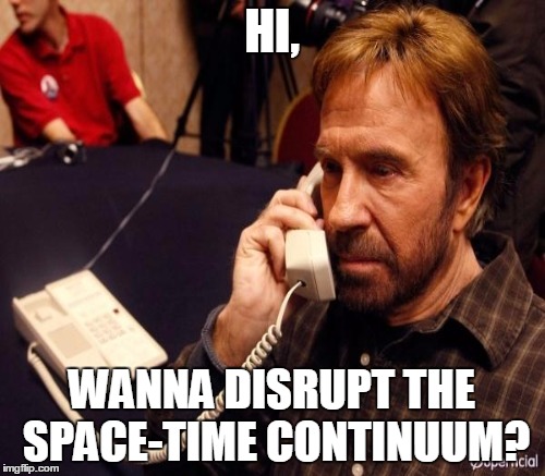 HI, WANNA DISRUPT THE SPACE-TIME CONTINUUM? | made w/ Imgflip meme maker