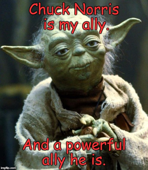 Strong with Chuck, he is.  | Chuck Norris is my ally. And a powerful ally he is. | image tagged in memes,star wars yoda,chuck norris week,chuck norris,may the 4th | made w/ Imgflip meme maker