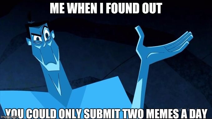 confused blue jack | ME WHEN I FOUND OUT; YOU COULD ONLY SUBMIT TWO MEMES A DAY | image tagged in confused blue jack | made w/ Imgflip meme maker