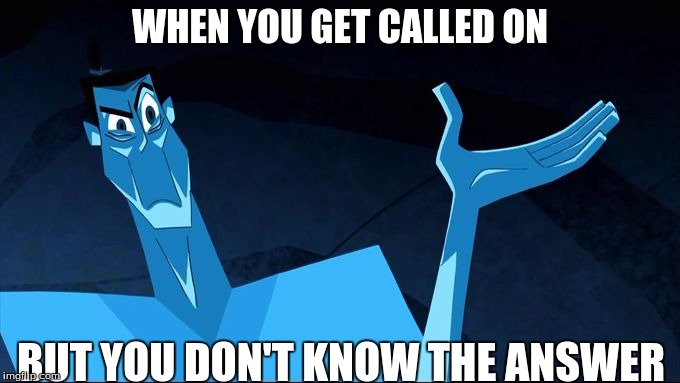 confused blue jack | WHEN YOU GET CALLED ON; BUT YOU DON'T KNOW THE ANSWER | image tagged in confused blue jack | made w/ Imgflip meme maker