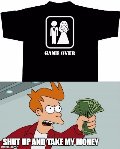 shut up and take my money | SHUT UP AND TAKE MY MONEY | image tagged in shut up and take my money fry,game over | made w/ Imgflip meme maker