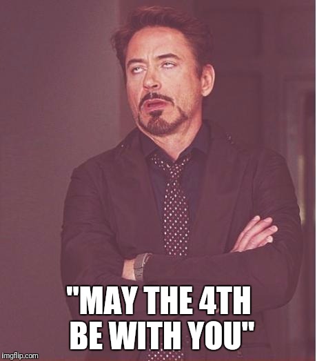 Face You Make Robert Downey Jr Meme | "MAY THE 4TH BE WITH YOU" | image tagged in memes,face you make robert downey jr | made w/ Imgflip meme maker