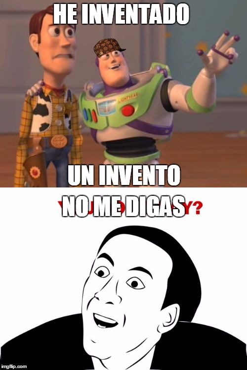 HE INVENTADO; UN INVENTO; NO ME DIGAS | made w/ Imgflip meme maker