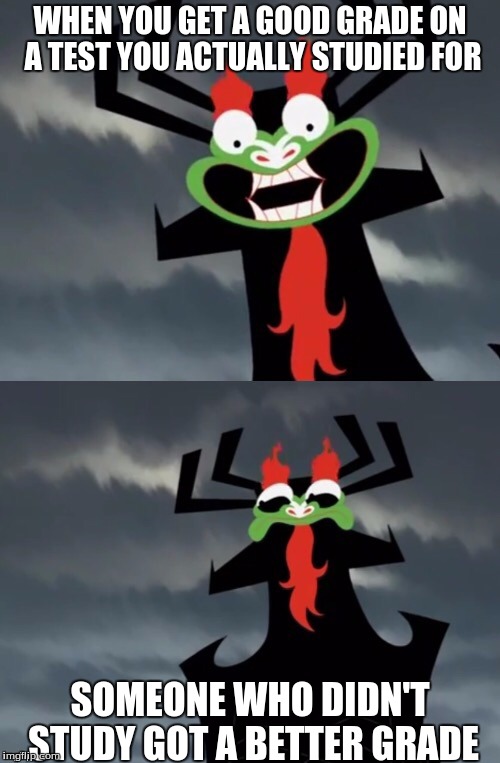 Dissatisfied Aku | WHEN YOU GET A GOOD GRADE ON A TEST YOU ACTUALLY STUDIED FOR; SOMEONE WHO DIDN'T STUDY GOT A BETTER GRADE | image tagged in dissatisfied aku | made w/ Imgflip meme maker