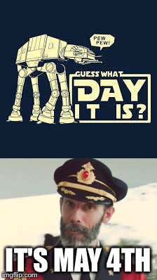 IT'S MAY 4TH | image tagged in memes,captain obvious,star wars day | made w/ Imgflip meme maker