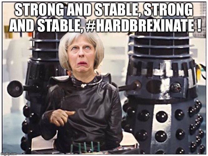 Strong And Stable, #StrongAndStable, #HardBrexinate | STRONG AND STABLE, STRONG AND STABLE, #HARDBREXINATE ! | image tagged in theresa may,strongandstable,brexit,general election | made w/ Imgflip meme maker
