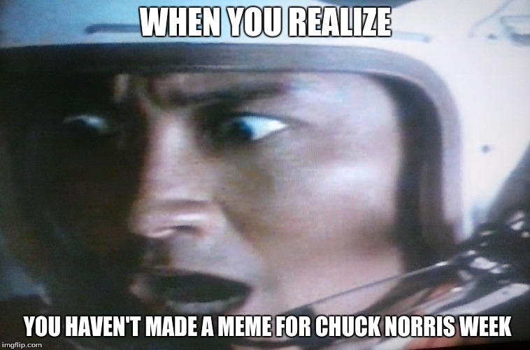 Surprised Pilot | WHEN YOU REALIZE; YOU HAVEN'T MADE A MEME FOR CHUCK NORRIS WEEK | image tagged in surprised pilot | made w/ Imgflip meme maker