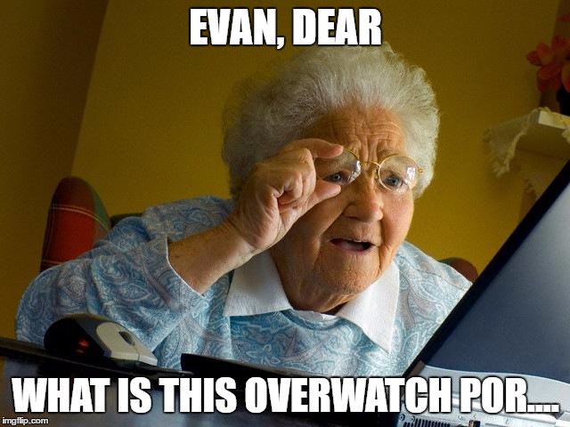 Grandma Finds The Internet | EVAN, DEAR; WHAT IS THIS OVERWATCH POR.... | image tagged in memes,grandma finds the internet | made w/ Imgflip meme maker