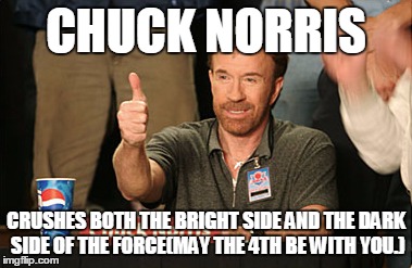 May the 4th be with you. | CHUCK NORRIS; CRUSHES BOTH THE BRIGHT SIDE AND THE DARK SIDE OF THE FORCE(MAY THE 4TH BE WITH YOU.) | image tagged in memes,chuck norris approves,chuck norris | made w/ Imgflip meme maker